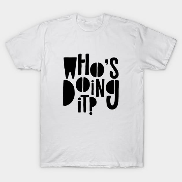 Who's doing it? T-Shirt by Rolling Reality